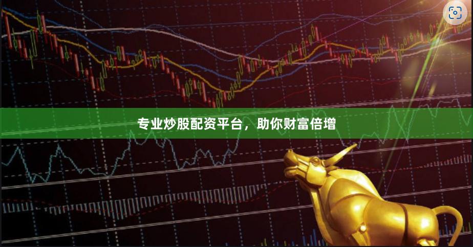 专业炒股配资平台，助你财富倍增