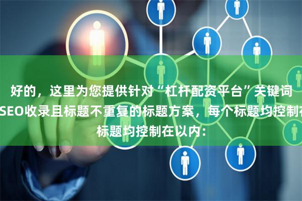好的，这里为您提供针对“杠杆配资平台”关键词、适合SEO收录且标题不重复的标题方案，每个标题均控制在以内：